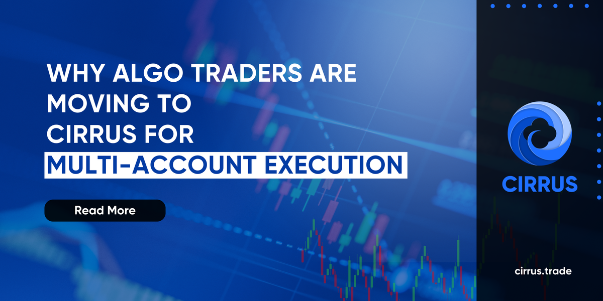 Why Algo Traders Are Moving to Cirrus for Multi-Account Execution